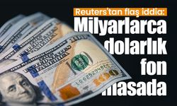 Reuters'tan flaş iddia: Milyarlarca dolarlık fon masada