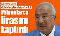 İYİ Partili vekil dolandırıcaların hedefi oldu! Milyonlarca lirasını kaptırdı