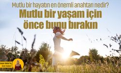 Mutlu bir hayatın en önemli anahtarı nedir? Mutlu bir yaşam için önce bunu bırakın!