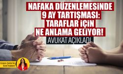 Nafaka düzenlemesinde 9 ay tartışması: Taraflar için ne anlama geliyor! Avukat açıkladı