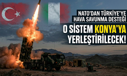 NATO'dan Türkiye'ye hava savunma desteği: O sistem Konya'ya yerleştirilecek