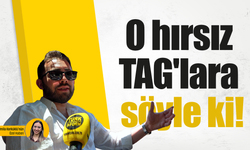 O hırsız TAG'lara söyle ki! TAG'ları denize döktük