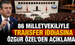 86 milletvekiliyle transfer iddiasına Özgür Özel'den açıklama