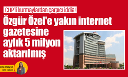 CHP'li kurmaylardan çarpıcı iddia! Özgür Özel'e yakın internet gazetesine aylık 5 milyon aktarılmış