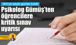 YKS’ye sayılı günler kaldı: Psikolog Gümüş’ten öğrencilere kritik sınav uyarısı