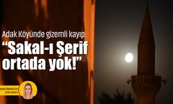 Adak Köyünde gizemli kayıp: “Sakal-ı Şerif” ortada yok!