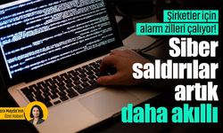 Şirketler için alarm zilleri çalıyor! Siber saldırılar artık daha akıllı