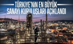 Türkiye’nin en büyük sanayi kuruluşları açıklandı