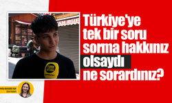 Türkiye'ye tek bir soru sorma hakkınız olsaydı ne sorardınız?