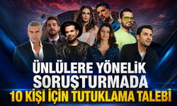 Ünlülere yönelik soruşturmada 10 kişi için tutuklama talebi