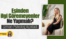 Eşinden İlgi Göremeyenler Ne Yapmalı? Uzman Psikolog Açıkladı
