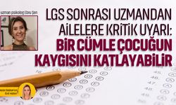 LGS sonrası uzmandan ailelere kritik uyarı: Bir cümle çocuğun kaygısını katlayabilir