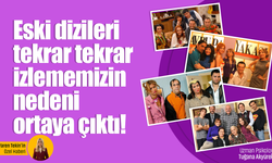 Eski dizileri tekrar tekrar izlememizin nedeni ortaya çıktı!