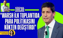 Dirican: "Warsh ilk toplantıda para politikasını kökten değiştirdi"