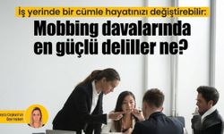 İş yerinde bir cümle hayatınızı değiştirebilir: Mobbing davalarında en güçlü deliller ne?