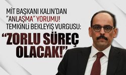 MİT Başkanı Kalın'dan” anlaşma” yorumu! Temkinli bekleyiş vurgusu: “Zorlu süreç olacak!”