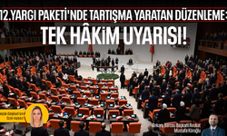 12. Yargı Paketi'nde tartışma yaratan düzenleme: Tek hâkim uyarısı!