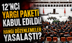 12'nci Yargı Paketi kabul edildi! Hangi düzenlemeler yasalaştı?