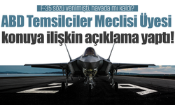 F-35 sözü verildi, süreç havada mı kaldı? ABD Temsilciler Meclisi üyesi duruma açıklık getirdi!