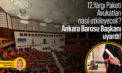 12. Yargı Paketi Avukatları nasıl etkileyecek? Ankara Barosu Başkanı uyardı!
