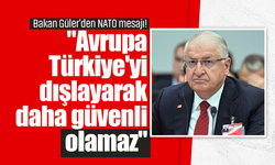 Bakan Güler'den NATO mesajı! "Avrupa Türkiye'yi dışlayarak daha güvenli olamaz"