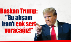 Trump: "Bu akşam İran'ı çok sert vuracağız!"
