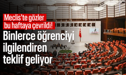 Meclis'te gözler bu haftaya çevrildi! Binlerce öğrenciyi ilgilendiren teklif geliyor