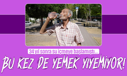 34 yıl sonra su içmeye başlamıştı... Bu kez de yemek yiyemiyor!
