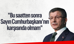 "Bu saatten sonra Sayın Cumhurbaşkanı'nın karşısında olmam" diyen Davutoğlu'nun yeni rotası belli oldu!