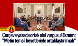 Ekmen'den çerçeve yasa için ortak akıl önerisi! "Metin temsil heyetleriyle ortaklaştırılmalı"