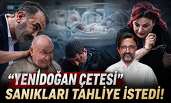 "Yenidoğan Çetesi" sanıkları tahliye ve beraat istedi!