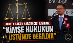 Adalet Bakan Yardımcısı Ayyıldız'dan net mesaj: "Kimse hukukun üstünde değildir"