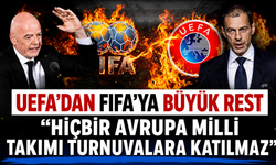 UEFA'dan FIFA'ya büyük rest: "Hiçbir Avrupa milli takımı turnuvalara katılmaz"