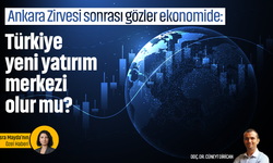 Ankara Zirvesi sonrası gözler ekonomide: Türkiye yeni yatırım merkezi olur mu?