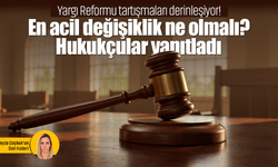 Yargı Reformu tartışmaları derinleşiyor! En acil değişiklik ne olmalı? Hukukçular yanıtladı
