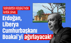 Vahdettin Köşkü’nde kritik zirve: Erdoğan, Liberya Cumhurbaşkanı Boakai'yi ağırlayacak!