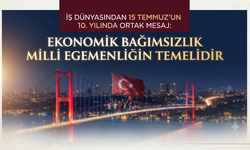 İş dünyasından 15 Temmuz'un 10. yılında ortak mesaj: "Ekonomik bağımsızlık milli egemenliğin temelidir"