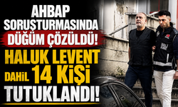 Ahbap soruşturmasında düğüm çözüldü! Haluk Levent dahil 14 kişi tutuklandı