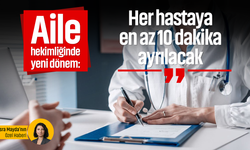 Aile hekimliğinde yeni dönem: Her hastaya en az 10 dakika ayrılacak