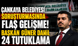 Çankaya Belediyesi soruşturmasında flaş gelişme! Başkan Güner dahil 24 tutuklama