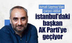 İsmail Saymaz’dan çarpıcı iddia! “İstanbul’daki başkan AK Parti’ye geçiyor”