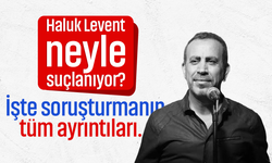 Haluk Levent neyle suçlanıyor? İşte soruşturmanın tüm ayrıntıları...