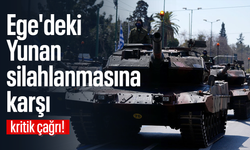 Ege'deki Yunan silahlanmasına karşı kritik çağrı!