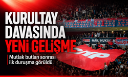 Mutlak butlan sonrası ilk duruşma görüldü: Kurultay davasında yeni gelişme