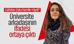 Gülistan Doku hamile miydi? Üniversite arkadaşının ifadesi ortaya çıktı