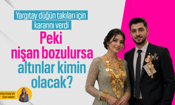 Yargıtay düğün takıları için kararını verdi! Peki nişan bozulursa altınlar kimin olacak?