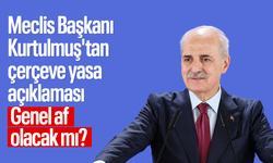 Meclis Başkanı Kurtulmuş'tan çerçeve yasa açıklaması: Genel af olacak mı?