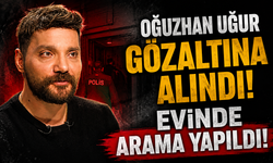 Oğuzhan Uğur gözaltına alındı! Evinde arama yapıldı
