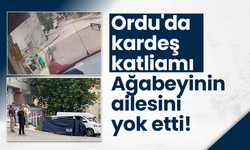 Ordu'da kardeş katliamı! Ağabeyinin ailesini yok etti