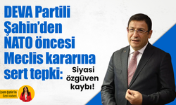 DEVA Partili Şahin’den NATO öncesi Meclis kararına sert tepki: Siyasi özgüven kaybı!